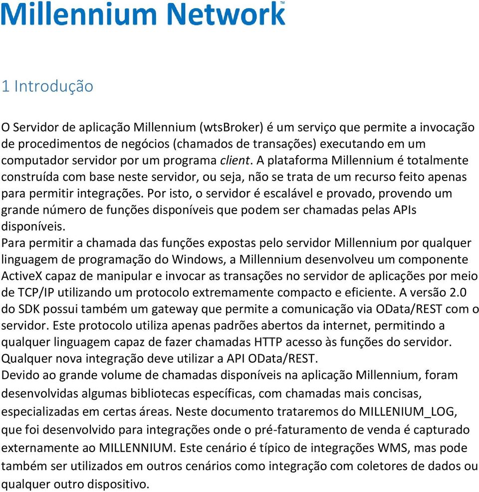 Por isto, o servidor é escalável e provado, provendo um grande número de funções disponíveis que podem ser chamadas pelas APIs disponíveis.