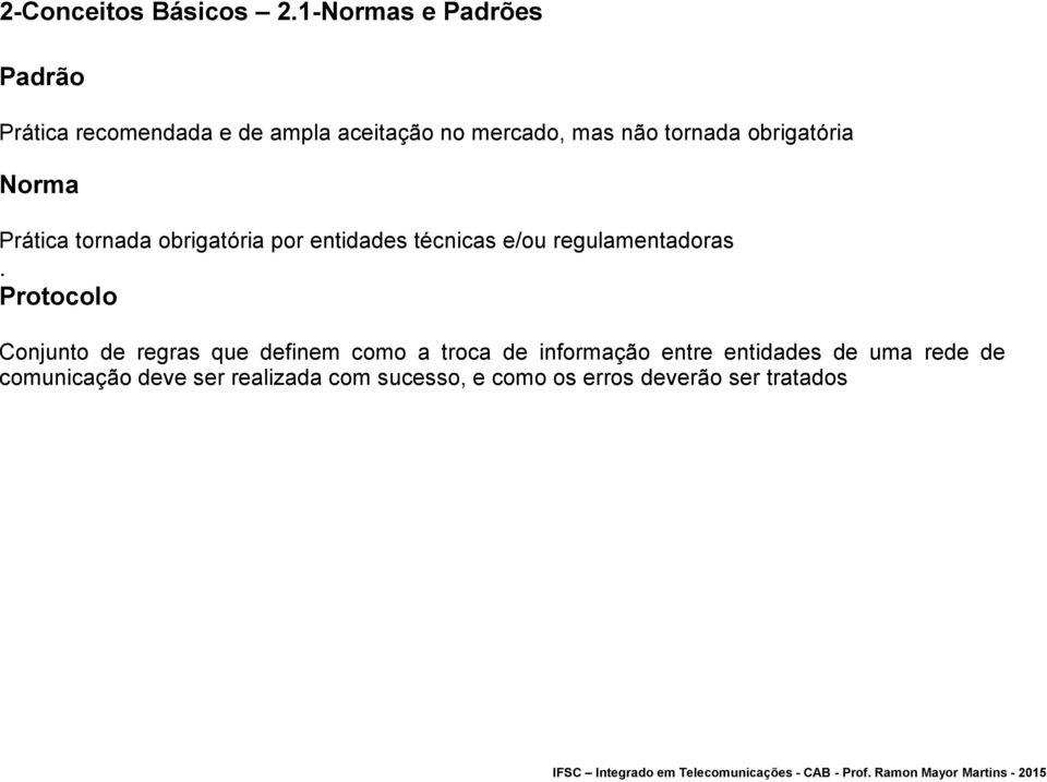 obrigatória Norma Prática tornada obrigatória por entidades técnicas e/ou regulamentadoras.