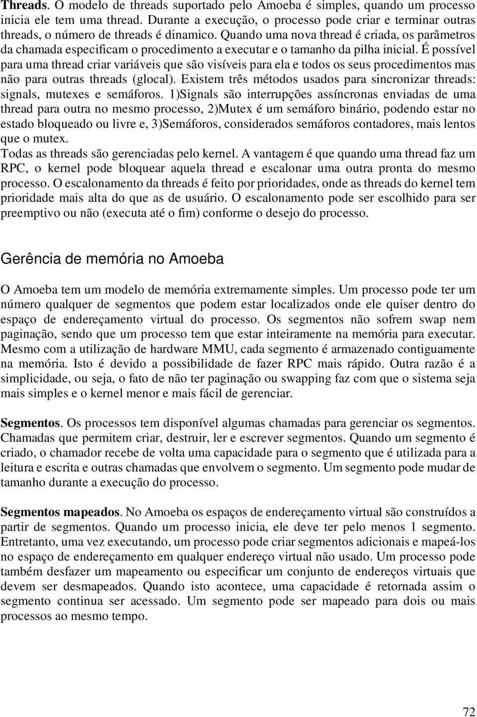 Quando uma nova thread é criada, os parâmetros da chamada especificam o procedimento a executar e o tamanho da pilha inicial.