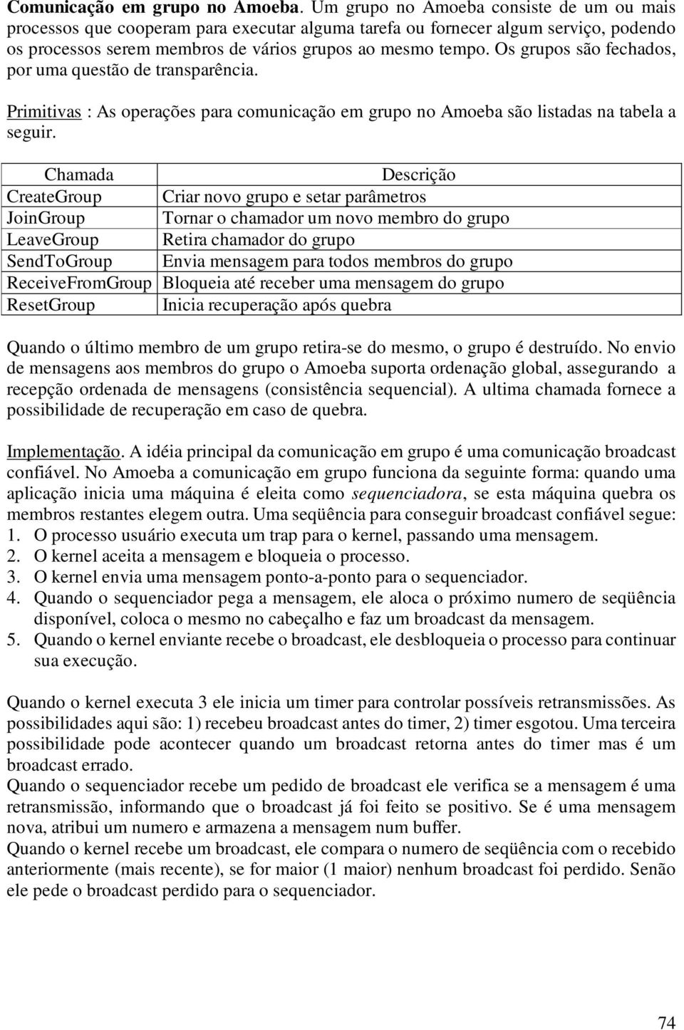 Os grupos são fechados, por uma questão de transparência. Primitivas : As operações para comunicação em grupo no Amoeba são listadas na tabela a seguir.