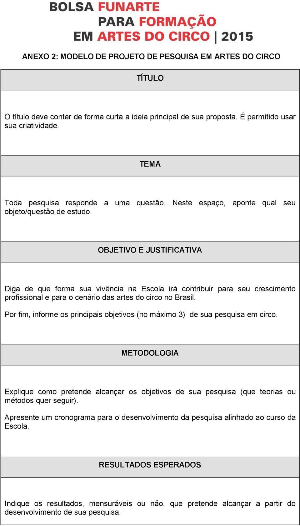 OBJETIVO E JUSTIFICATIVA Diga de que forma sua vivência na Escola irá contribuir para seu crescimento profissional e para o cenário das artes do circo no Brasil.