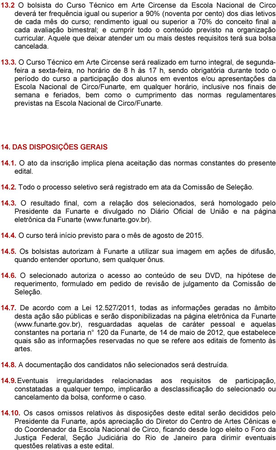 Aquele que deixar atender um ou mais destes requisitos terá sua bolsa cancelada. 13.