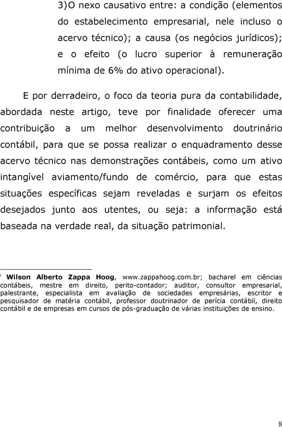 E por derradeiro, o foco da teoria pura da contabilidade, abordada neste artigo, teve por finalidade oferecer uma contribuição a um melhor desenvolvimento doutrinário contábil, para que se possa