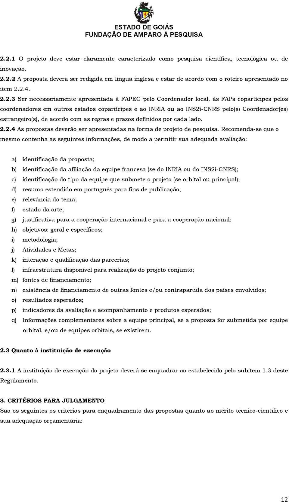 estrangeiro(s), de acordo com as regras e prazos definidos por cada lado. 2.2.4 As propostas deverão ser apresentadas na forma de projeto de pesquisa.