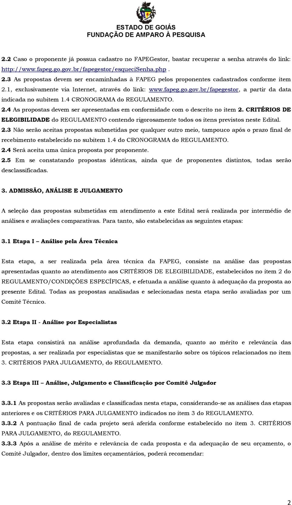 br/fapegestor, a partir da data indicada no subitem 1.4 CRONOGRAMA do REGULAMENTO. 2.4 As propostas devem ser apresentadas em conformidade com o descrito no item 2.