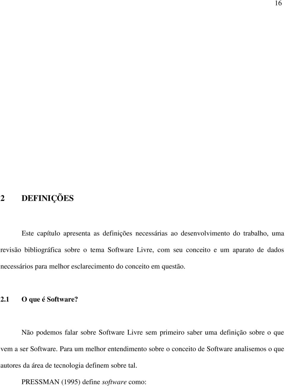 1 O que é Software? Não podemos falar sobre Software Livre sem primeiro saber uma definição sobre o que vem a ser Software.