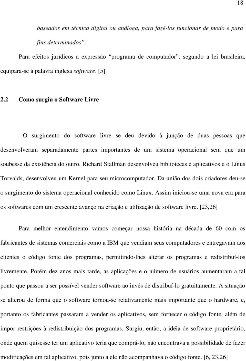 2 Como surgiu o Software Livre O surgimento do software livre se deu devido à junção de duas pessoas que desenvolveram separadamente partes importantes de um sistema operacional sem que um soubesse