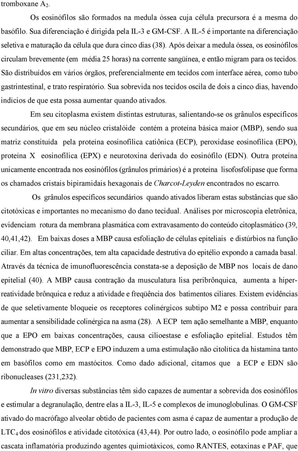 Após deixar a medula óssea, os eosinófilos circulam brevemente (em média 25 horas) na corrente sangüínea, e então migram para os tecidos.