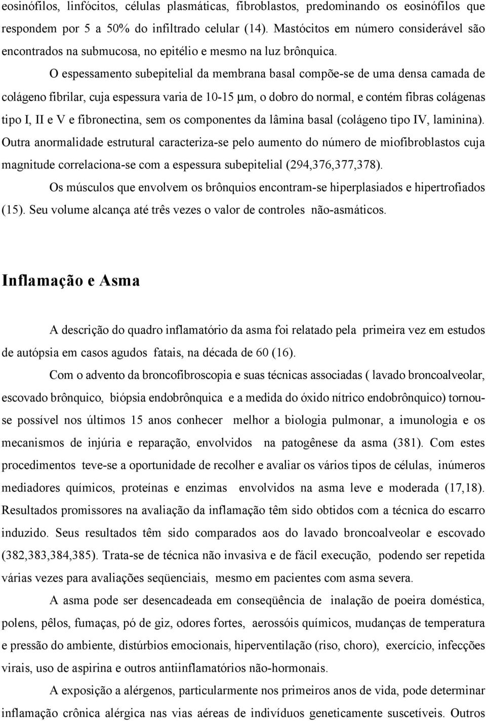 O espessamento subepitelial da membrana basal compõe-se de uma densa camada de colágeno fibrilar, cuja espessura varia de 10-15 µm, o dobro do normal, e contém fibras colágenas tipo I, II e V e