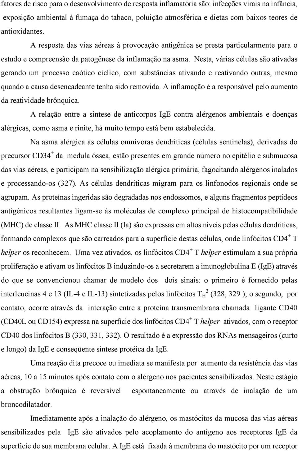 Nesta, várias células são ativadas gerando um processo caótico cíclico, com substâncias ativando e reativando outras, mesmo quando a causa desencadeante tenha sido removida.