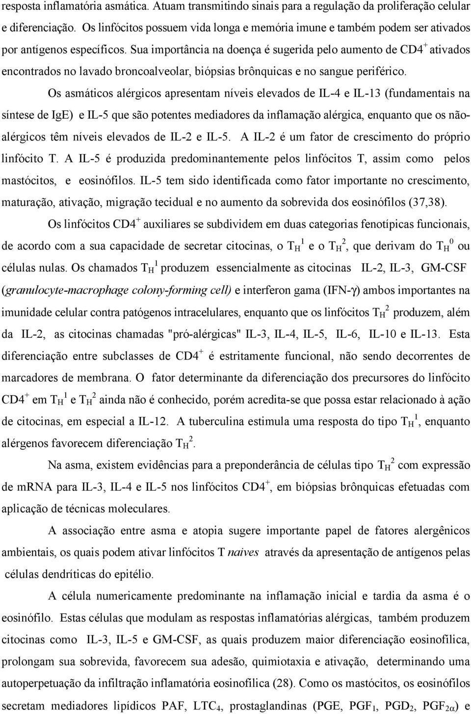 Sua importância na doença é sugerida pelo aumento de CD4 + ativados encontrados no lavado broncoalveolar, biópsias brônquicas e no sangue periférico.