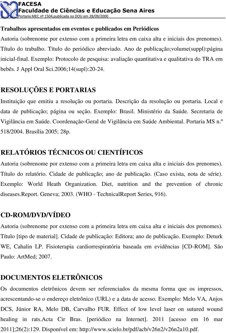 Descrição da resolução ou portaria. Local e data de publicação; página ou seção. Exemplo: Brasil. Ministério da Saúde. Secretaria de Vigilância em Saúde.