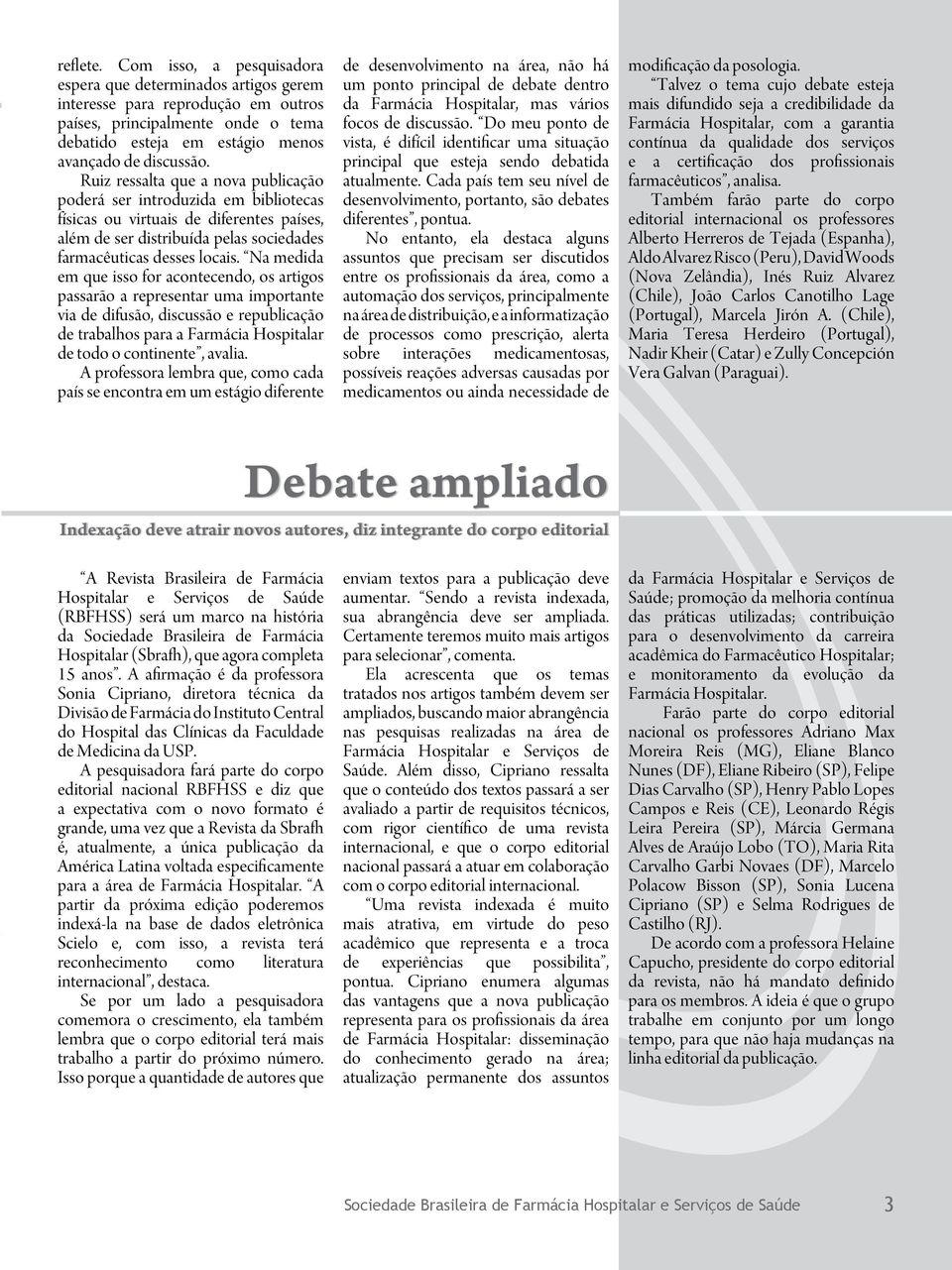 Na medida em que isso for acontecendo, os artigos passarão a representar uma importante via de difusão, discussão e republicação de trabalhos para a Farmácia Hospitalar de todo o continente, avalia.