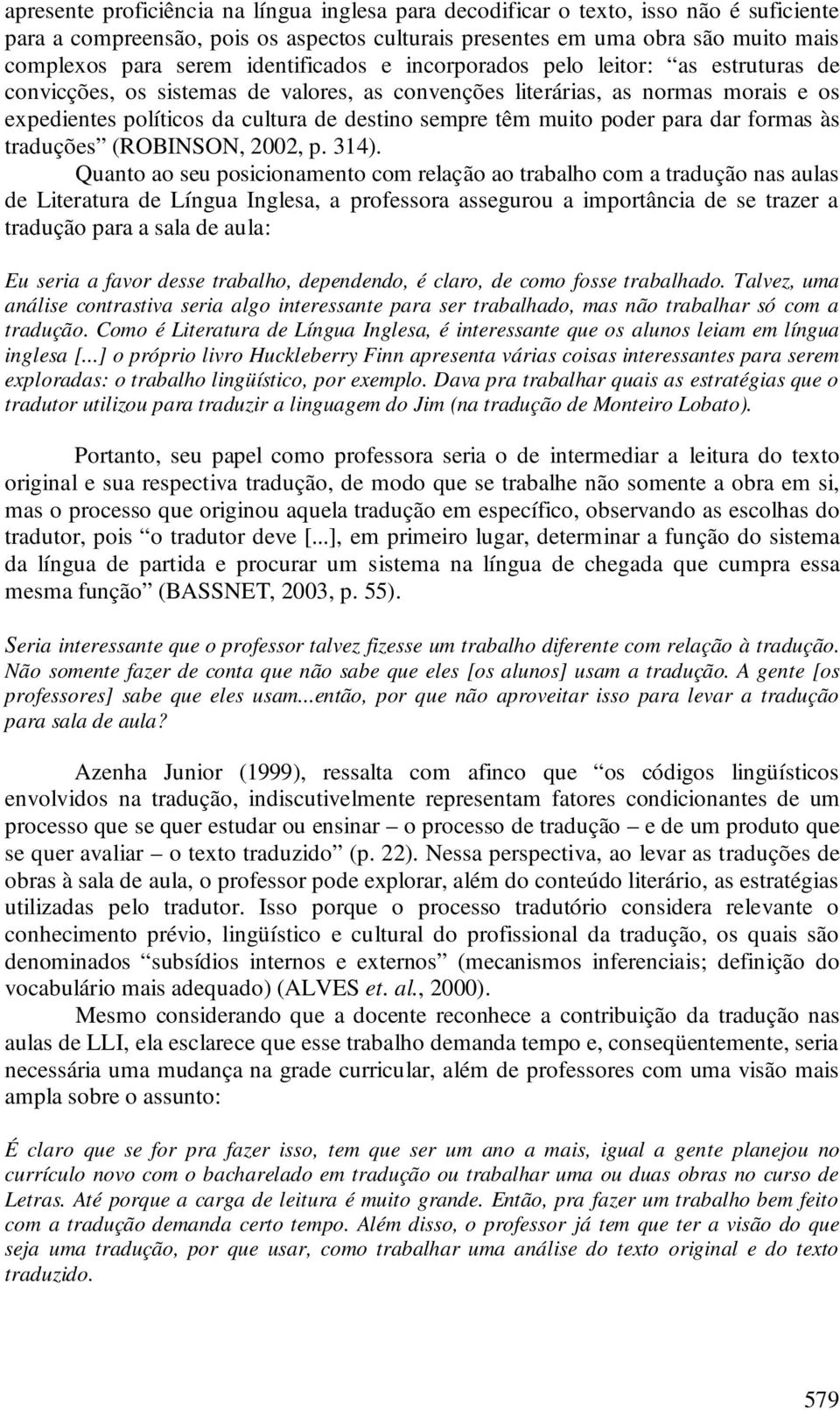 muito poder para dar formas às traduções (ROBINSON, 2002, p. 314).