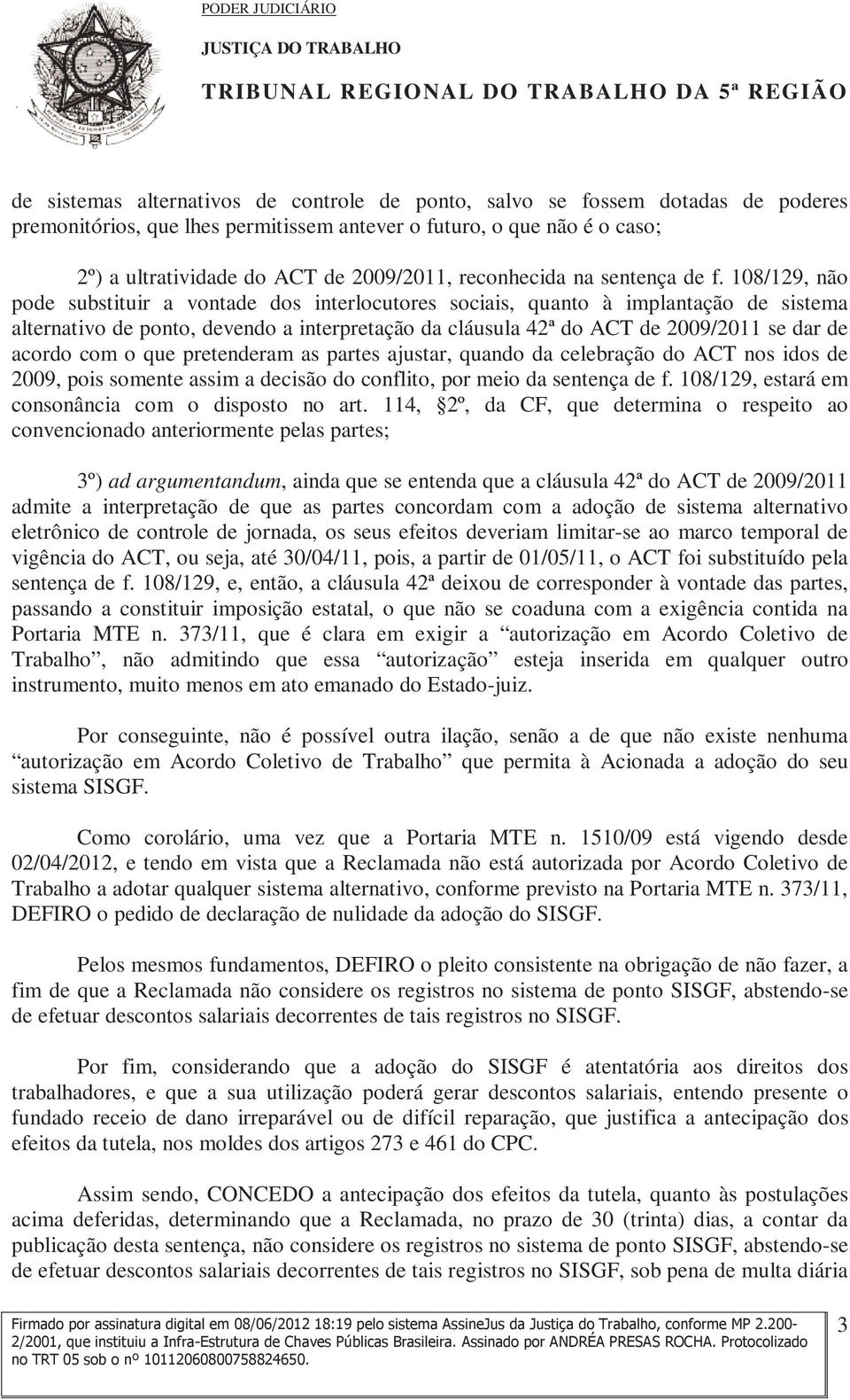 108/129, não pode substituir a vontade dos interlocutores sociais, quanto à implantação de sistema alternativo de ponto, devendo a interpretação da cláusula 42ª do ACT de 2009/2011 se dar de acordo