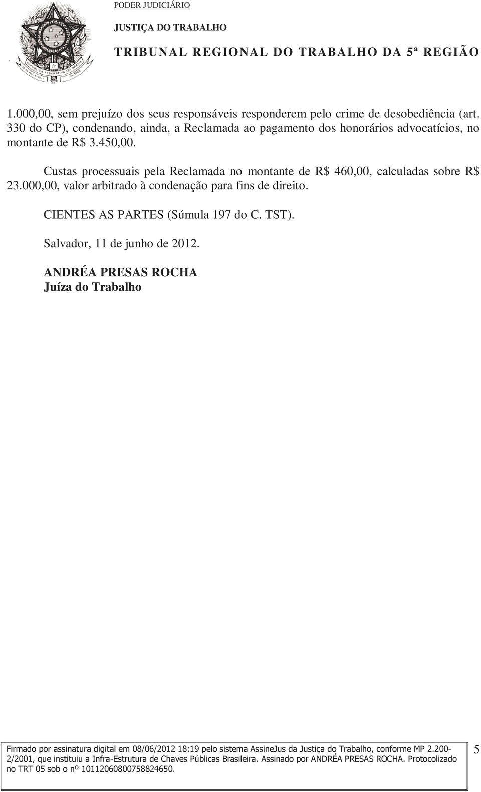 Custas processuais pela Reclamada no montante de R$ 460,00, calculadas sobre R$ 23.