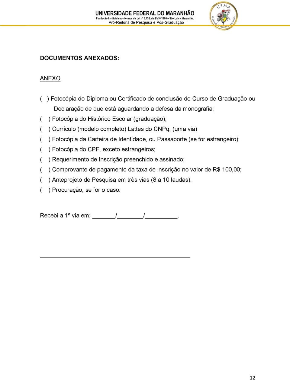 Identidade, ou Passaporte (se for estrangeiro); ( ) Fotocópia do CPF, exceto estrangeiros; ( ) Requerimento de Inscrição preenchido e assinado; ( )