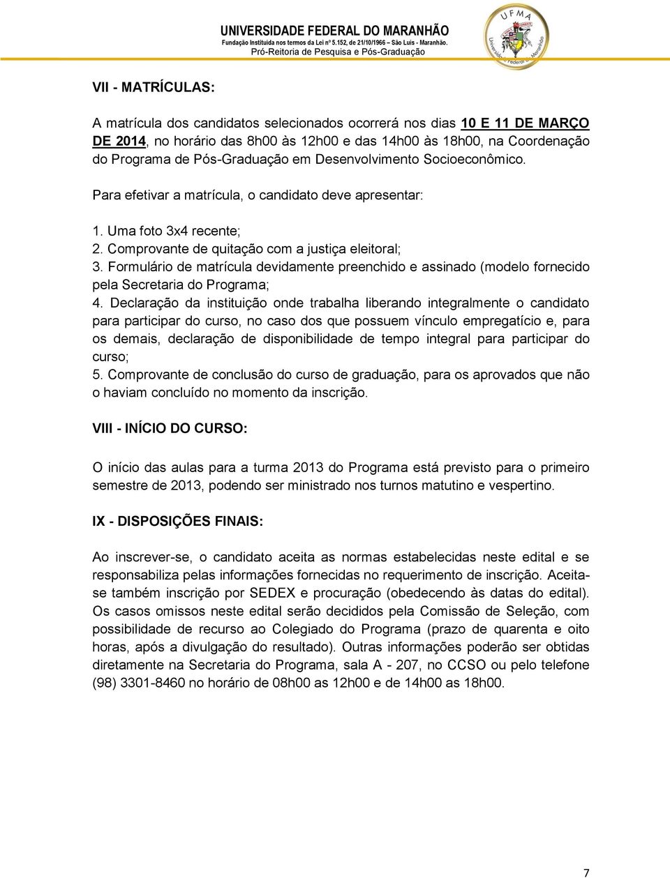 Formulário de matrícula devidamente preenchido e assinado (modelo fornecido pela Secretaria do Programa; 4.