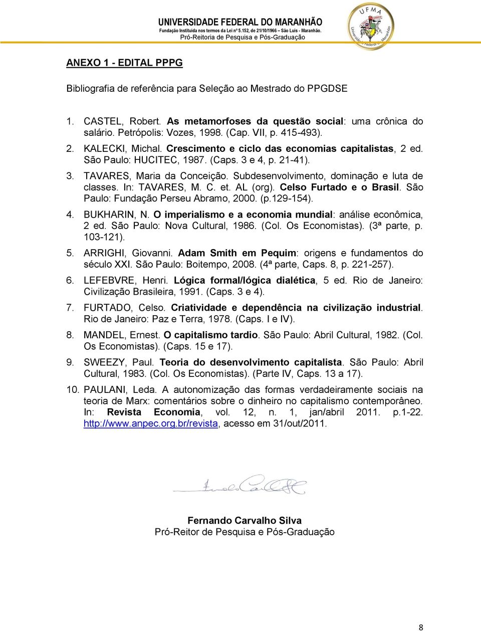 Subdesenvolvimento, dominação e luta de classes. In: TAVARES, M. C. et. AL (org). Celso Furtado e o Brasil. São Paulo: Fundação Perseu Abramo, 2000. (p.129-154). 4. BUKHARIN, N.