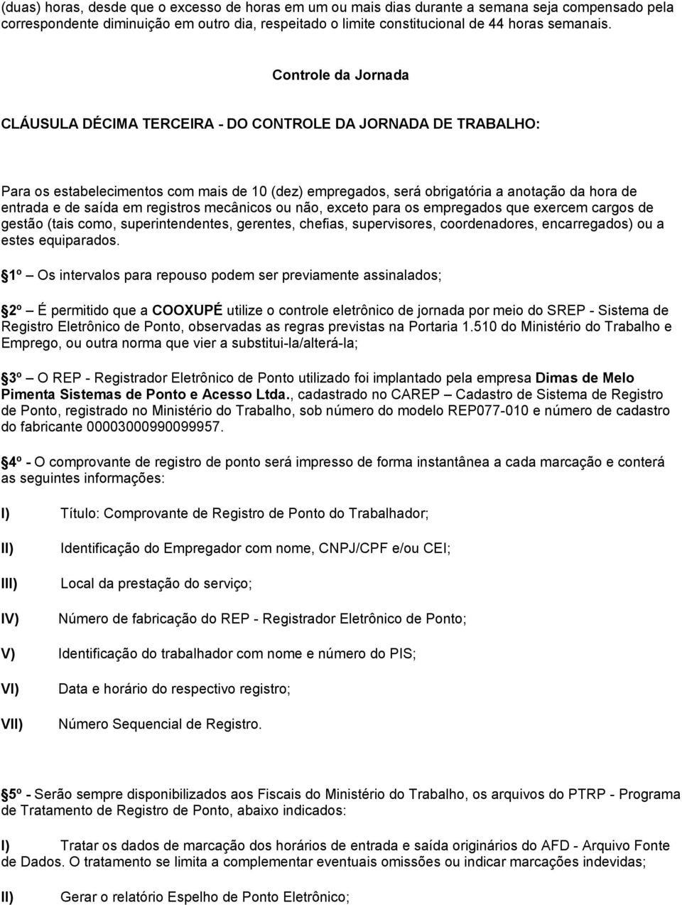 em registros mecânicos ou não, exceto para os empregados que exercem cargos de gestão (tais como, superintendentes, gerentes, chefias, supervisores, coordenadores, encarregados) ou a estes