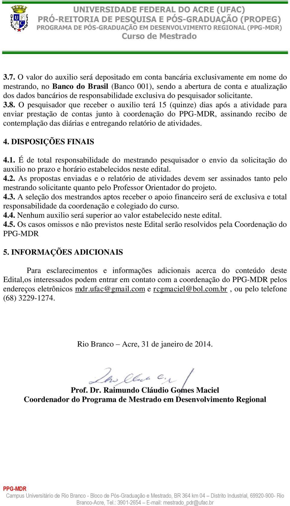 responsabilidade exclusiva do pesquisador solicitante. 3.8.