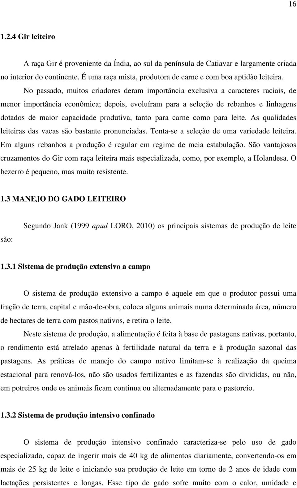 produtiva, tanto para carne como para leite. As qualidades leiteiras das vacas são bastante pronunciadas. Tenta-se a seleção de uma variedade leiteira.