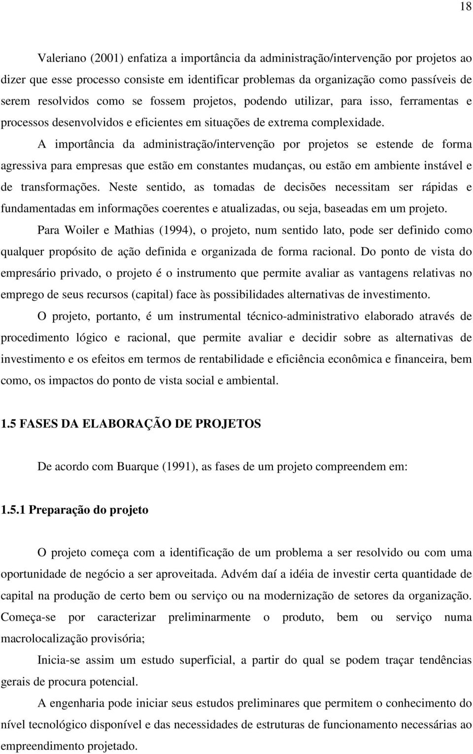 A importância da administração/intervenção por projetos se estende de forma agressiva para empresas que estão em constantes mudanças, ou estão em ambiente instável e de transformações.