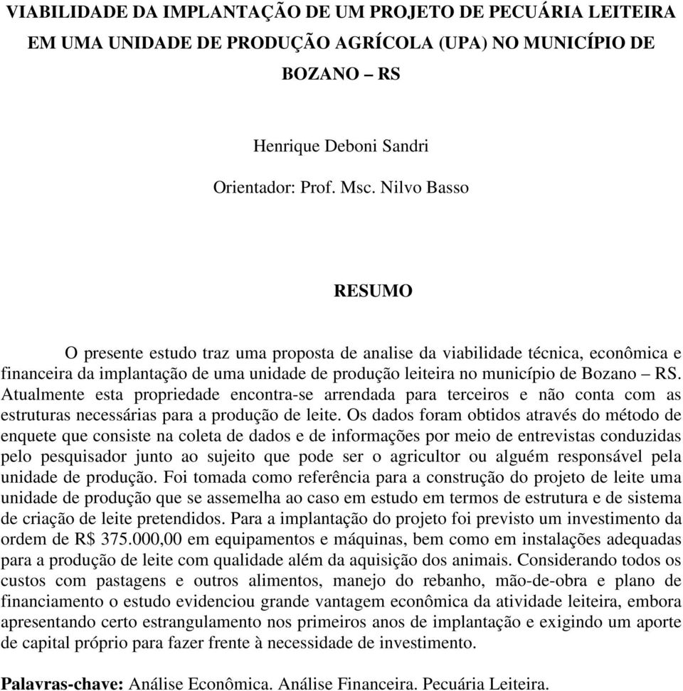 Atualmente esta propriedade encontra-se arrendada para terceiros e não conta com as estruturas necessárias para a produção de leite.