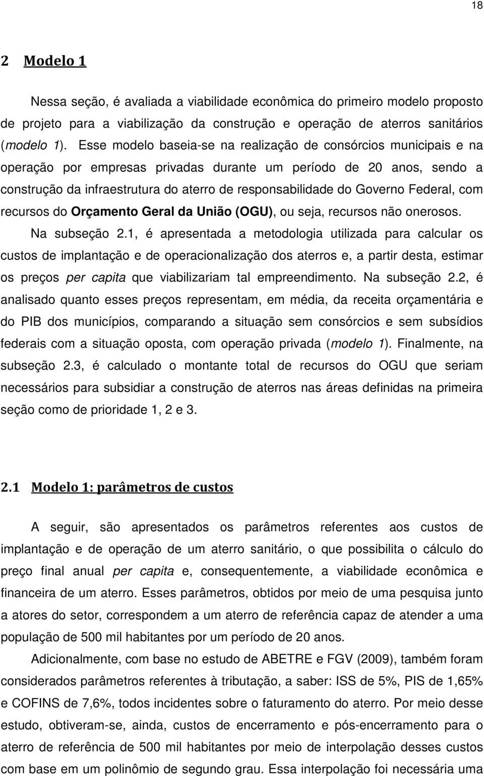 Governo Federal, com recursos do Orçamento Geral da União (OGU), ou seja, recursos não onerosos. Na subseção 2.