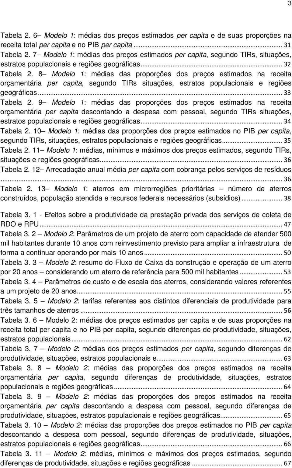 8 Modelo 1: médias das proporções dos preços estimados na receita orçamentária per capita, segundo TIRs situações, estratos populacionais e regiões geográficas... 33 Tabela 2.