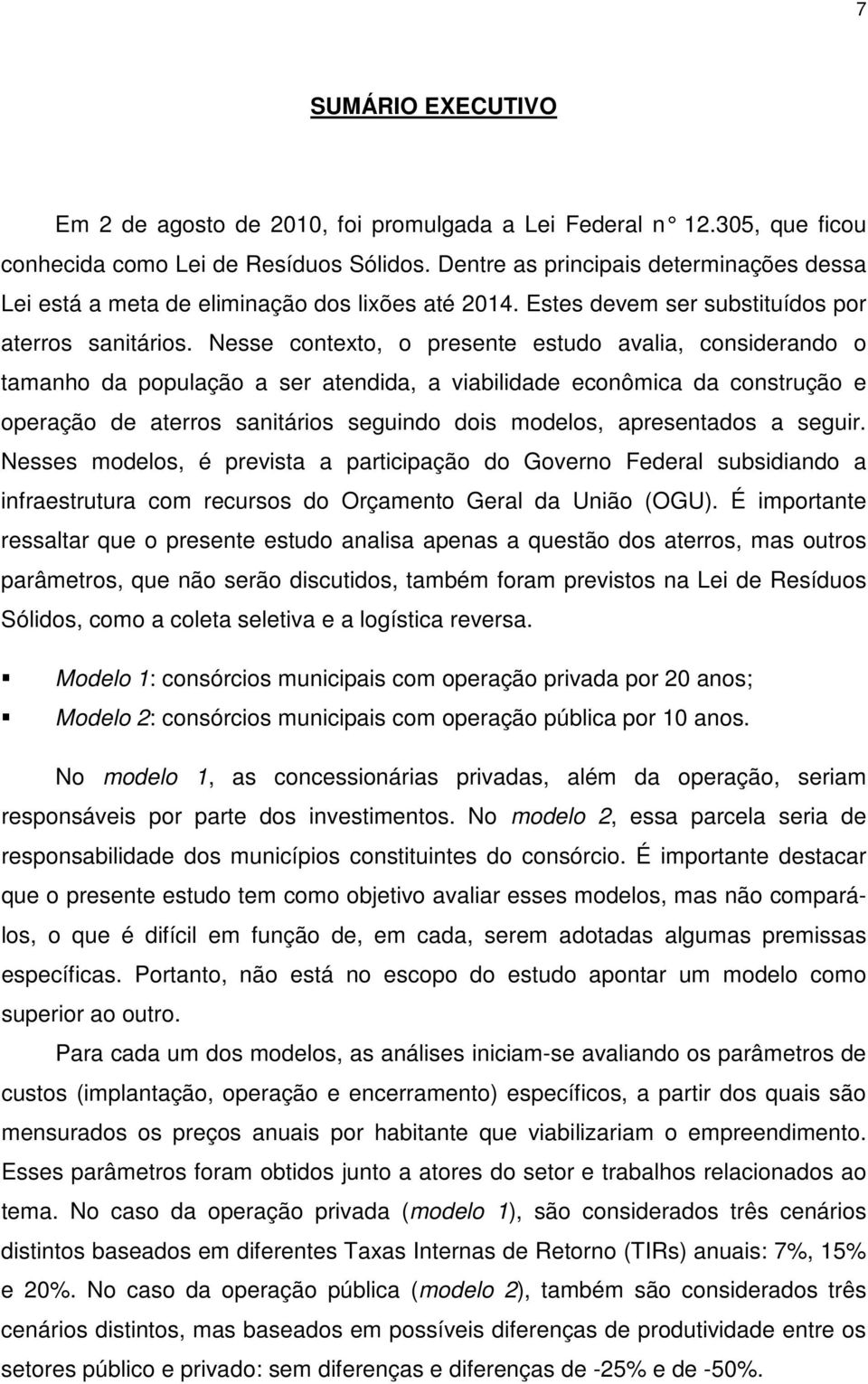 Nesse contexto, o presente estudo avalia, considerando o tamanho da população a ser atendida, a viabilidade econômica da construção e operação de aterros sanitários seguindo dois modelos,