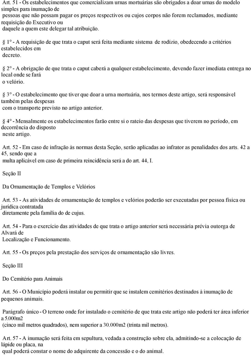 1 - A requisição de que trata o caput será feita mediante sistema de rodízio, obedecendo a critérios estabelecidos em decreto.