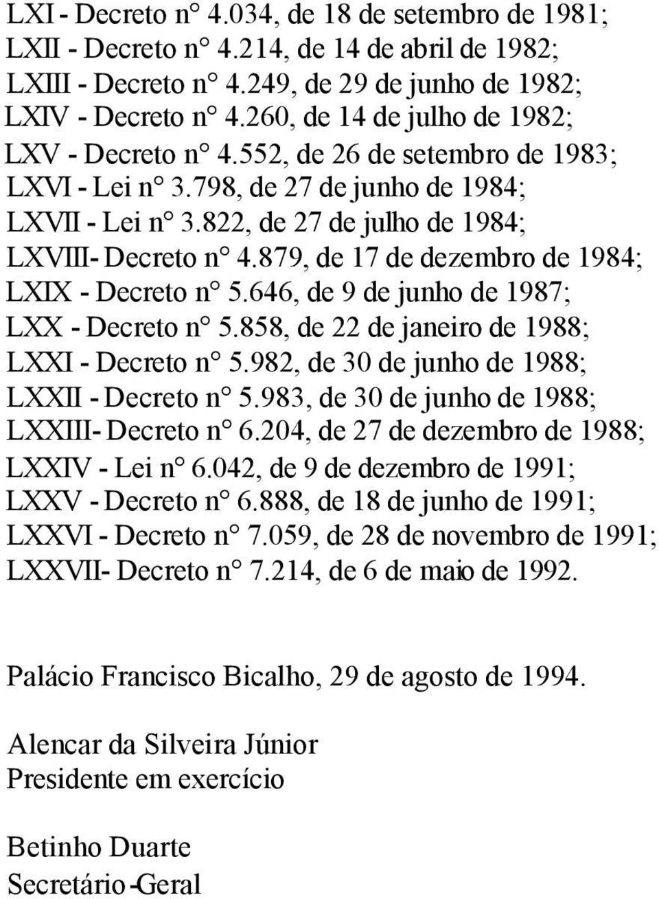 879, de 17 de dezembro de 1984; LXIX - Decreto n 5.646, de 9 de junho de 1987; LXX - Decreto n 5.858, de 22 de janeiro de 1988; LXXI - Decreto n 5.982, de 30 de junho de 1988; LXXII - Decreto n 5.