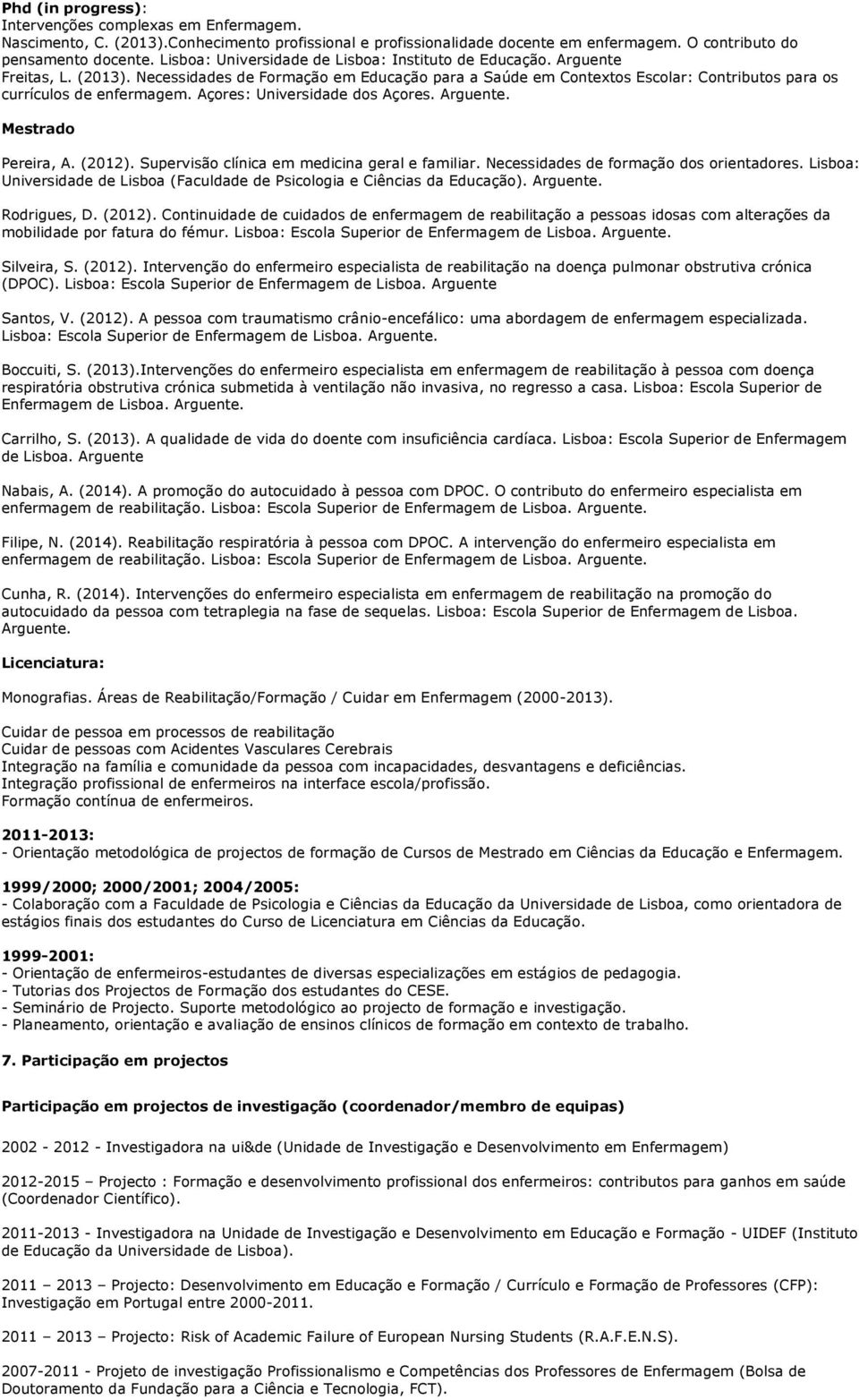 Necessidades de Formação em Educação para a Saúde em Contextos Escolar: Contributos para os currículos de enfermagem. Açores: Universidade dos Açores. Arguente. Mestrado Pereira, A. (2012).