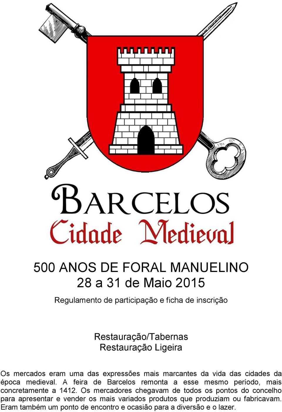 A feira de Barcelos remonta a esse mesmo período, mais concretamente a 1412.