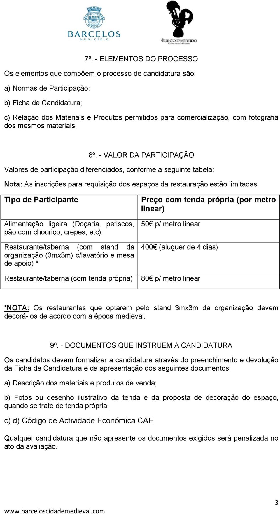 - VALOR DA PARTICIPAÇÃO Valores de participação diferenciados, conforme a seguinte tabela: Nota: As inscrições para requisição dos espaços da restauração estão limitadas.