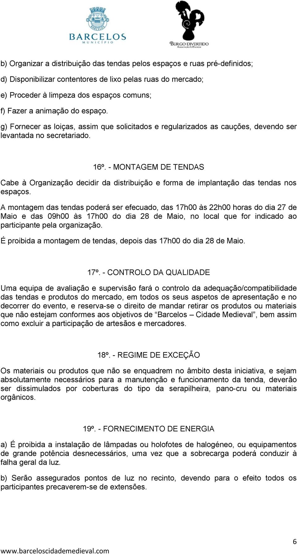 - MONTAGEM DE TENDAS Cabe à Organização decidir da distribuição e forma de implantação das tendas nos espaços.