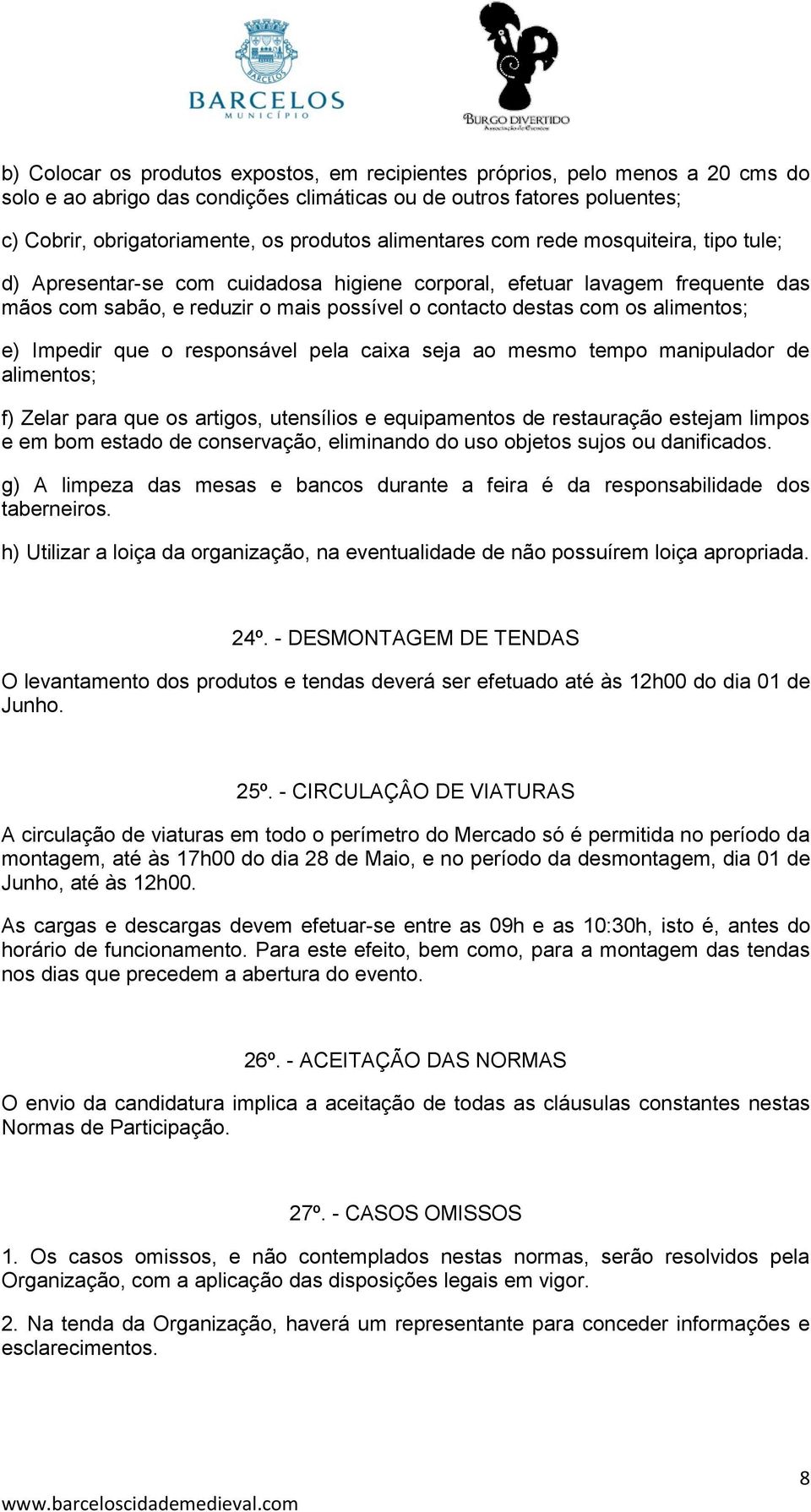 alimentos; e) Impedir que o responsável pela caixa seja ao mesmo tempo manipulador de alimentos; f) Zelar para que os artigos, utensílios e equipamentos de restauração estejam limpos e em bom estado