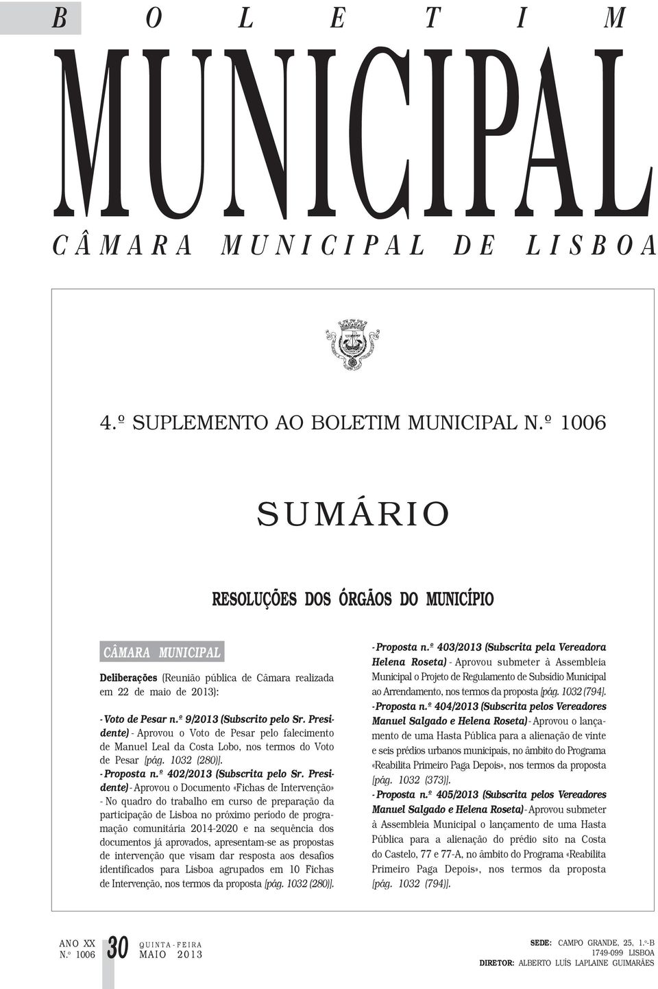 º 9/2013 (Subscrito pelo Sr. Presidente) - Aprovou o Voto de Pesar pelo falecimento de Manuel Leal da Costa Lobo, nos termos do Voto de Pesar [pág. 1032 (280)]. - Proposta n.