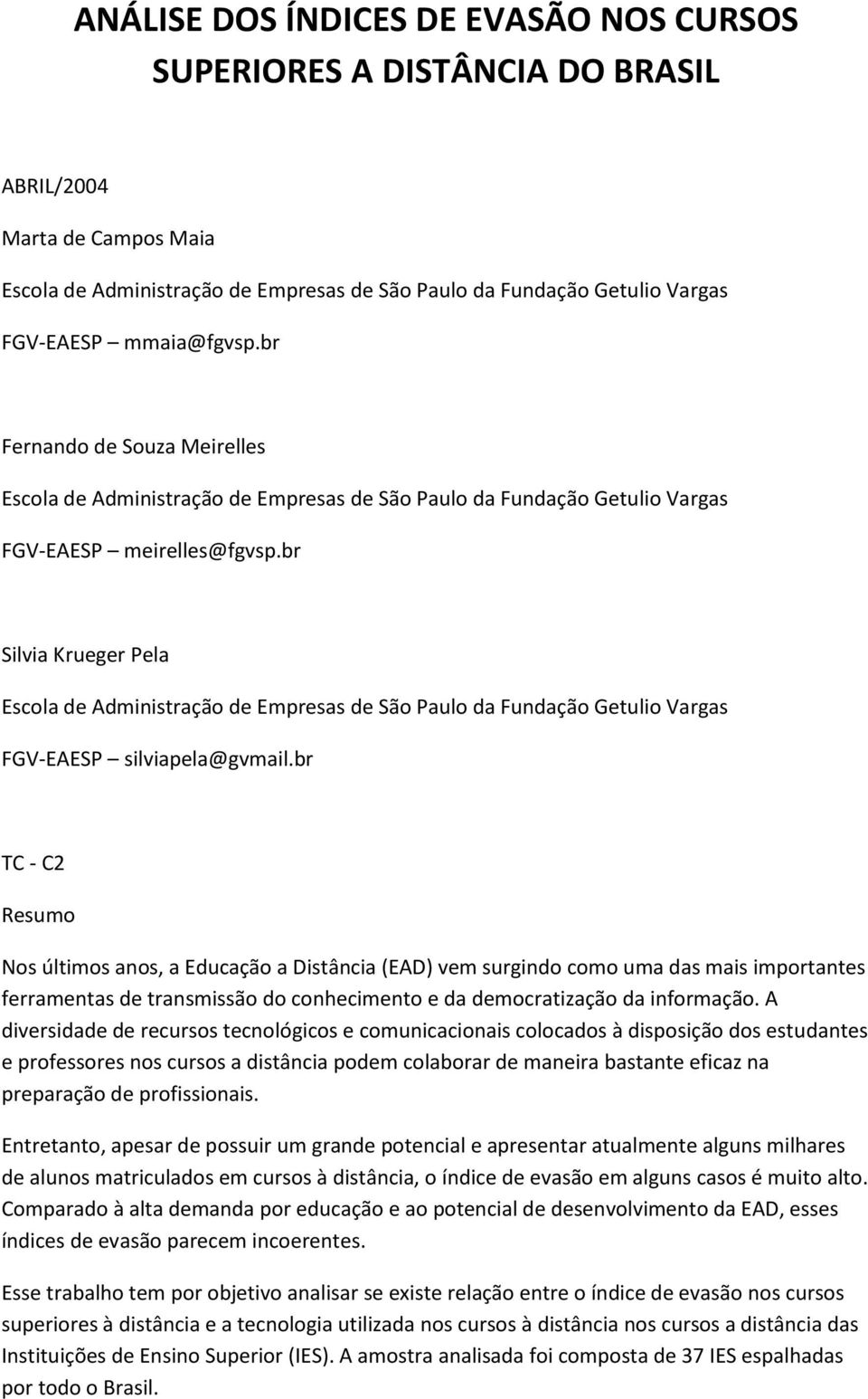 br Silvia Krueger Pela Escola de Administração de Empresas de São Paulo da Fundação Getulio Vargas FGV-EAESP silviapela@gvmail.