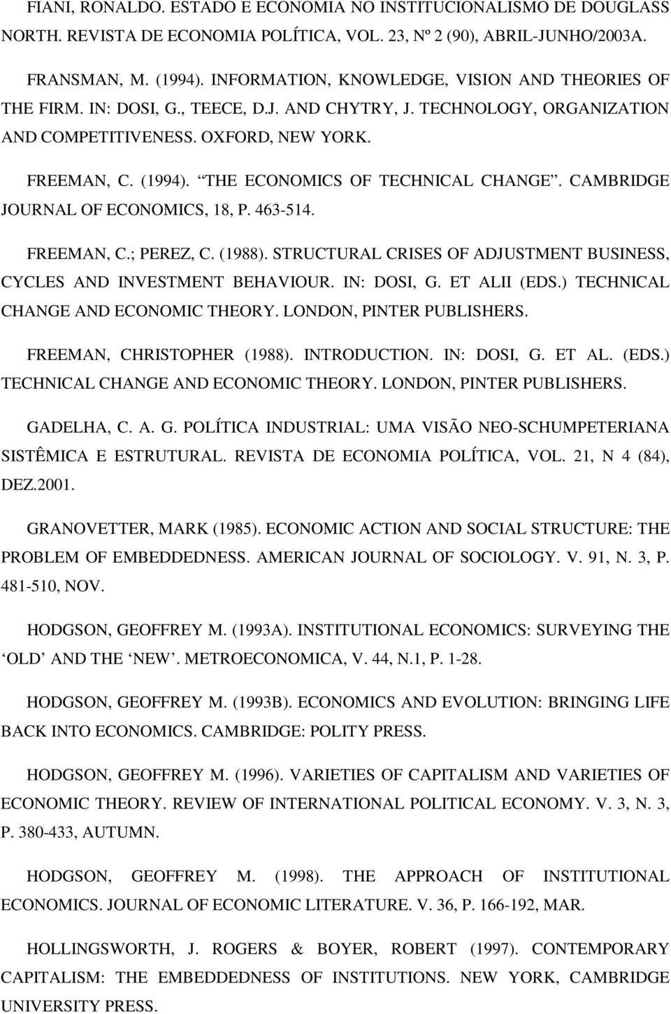 THE ECONOMICS OF TECHNICAL CHANGE. CAMBRIDGE JOURNAL OF ECONOMICS, 18, P. 463-514. FREEMAN, C.; PEREZ, C. (1988). STRUCTURAL CRISES OF ADJUSTMENT BUSINESS, CYCLES AND INVESTMENT BEHAVIOUR.