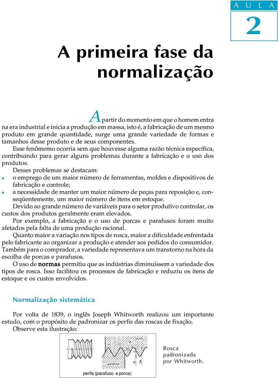 Esse fenômemo ocorria sem que houvesse aguma razão técnica específica, contribuindo para gerar aguns probemas durante a fabricação e o uso dos produtos.