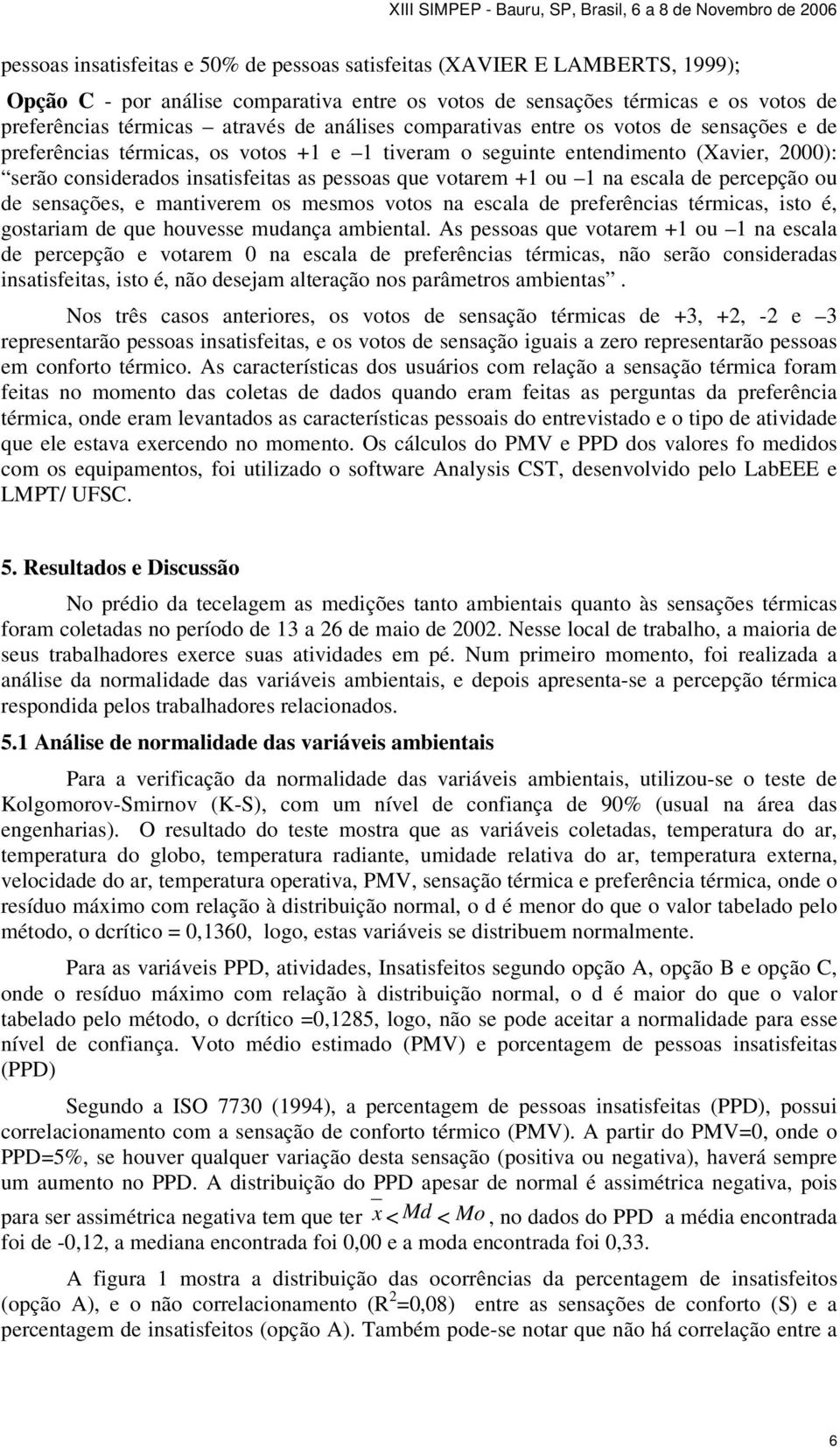 na escala de percepção ou de sensações, e mantiverem os mesmos votos na escala de preferências térmicas, isto é, gostariam de que houvesse mudança ambiental.