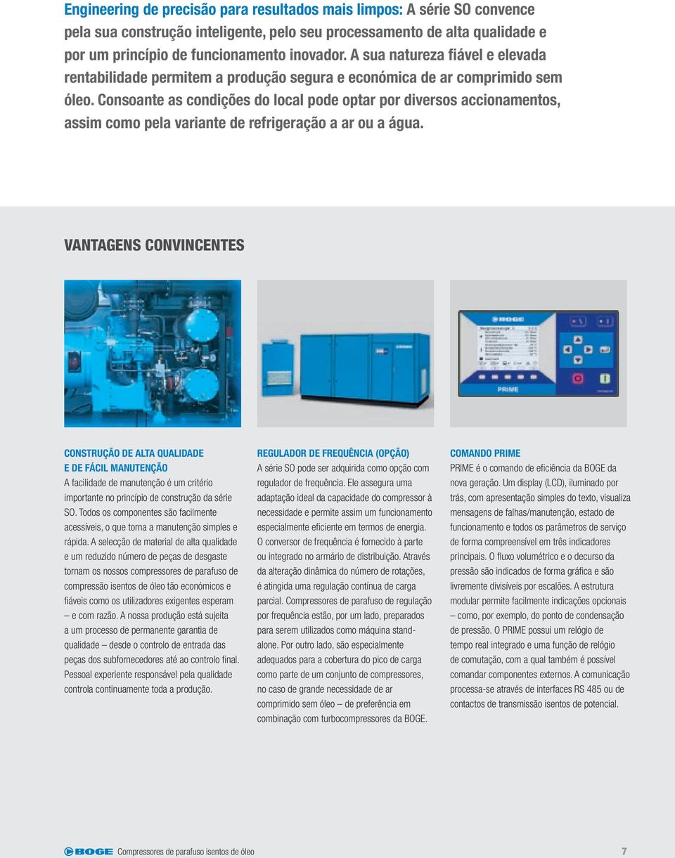 Consoante as condições do local pode optar por diversos accionamentos, assim como pela variante de refrigeração a ar ou a água.