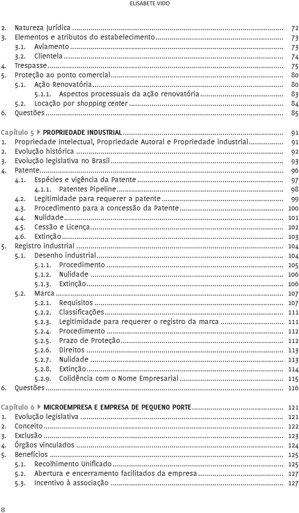 Propriedade Intelectual, Propriedade Autoral e Propriedade industrial... 91 2. Evolução histórica... 92 3. Evolução legislativa no Brasil... 93 4. Patente... 96 4.1. Espécies e vigência da Patente.