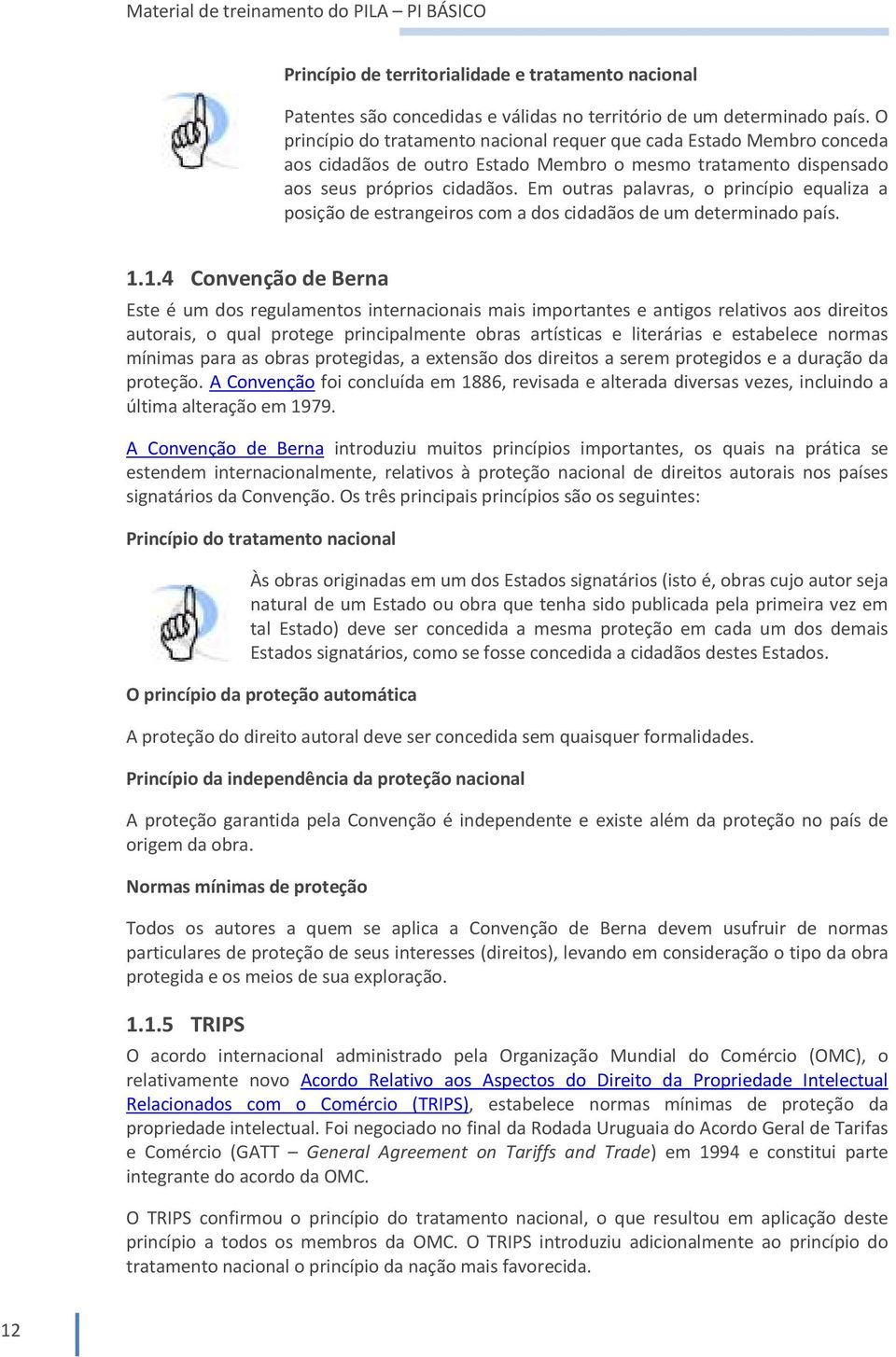 Em outras palavras, o princípio equaliza a posição de estrangeiros com a dos cidadãos de um determinado país. 1.