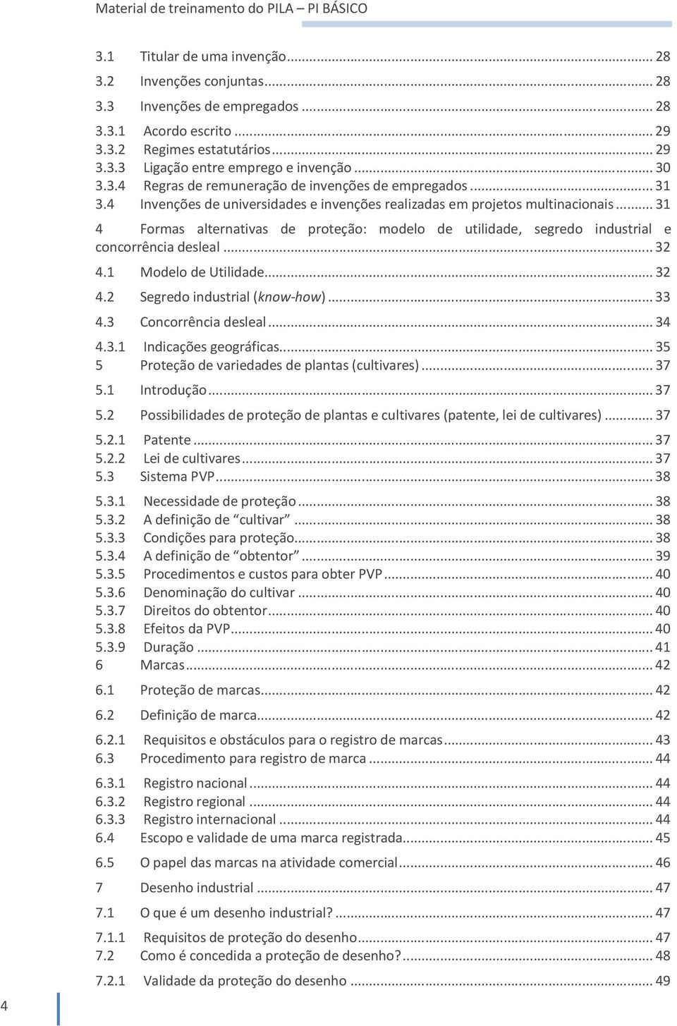 ..31 4 Formas alternativas de proteção: modelo de utilidade, segredo industrial e concorrência desleal...32 4.1 Modelo de Utilidade...32 4.2 Segredo industrial (know-how)...33 4.