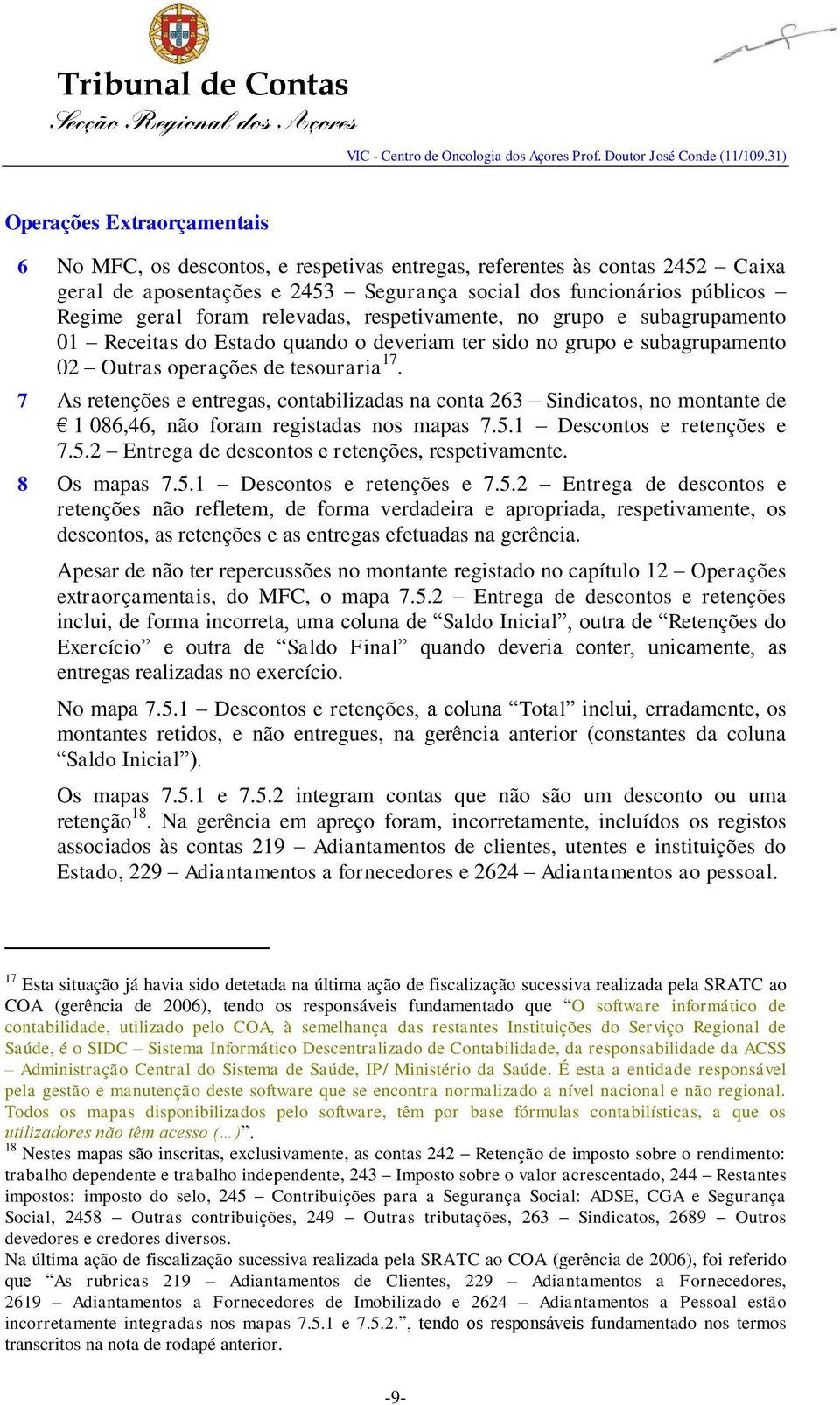 7 As retenções e entregas, contabilizadas na conta 263 Sindicatos, no montante de 1 086,46, não foram registadas nos mapas 7.5.1 Descontos e retenções e 7.5.2 Entrega de descontos e retenções, respetivamente.