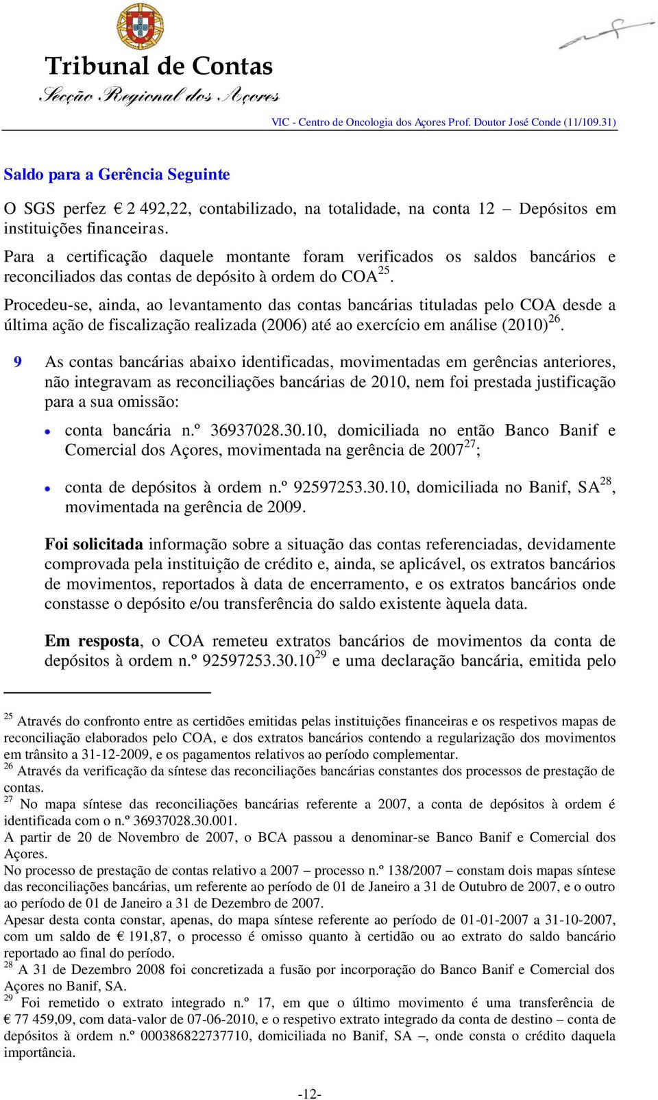 Procedeu-se, ainda, ao levantamento das contas bancárias tituladas pelo COA desde a última ação de fiscalização realizada (2006) até ao exercício em análise (2010) 26.