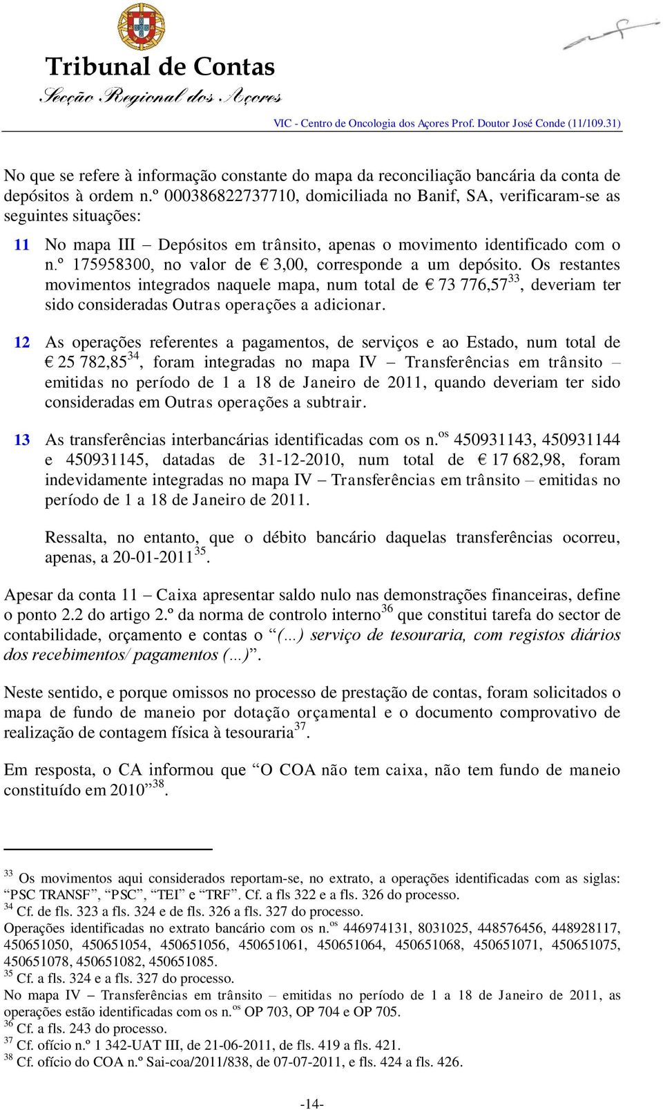 º 175958300, no valor de 3,00, corresponde a um depósito. Os restantes movimentos integrados naquele mapa, num total de 73 776,57 33, deveriam ter sido consideradas Outras operações a adicionar.